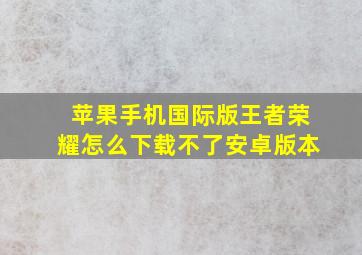 苹果手机国际版王者荣耀怎么下载不了安卓版本