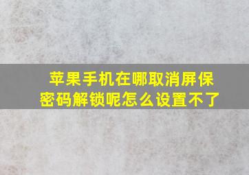 苹果手机在哪取消屏保密码解锁呢怎么设置不了