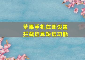 苹果手机在哪设置拦截信息短信功能