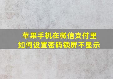 苹果手机在微信支付里如何设置密码锁屏不显示