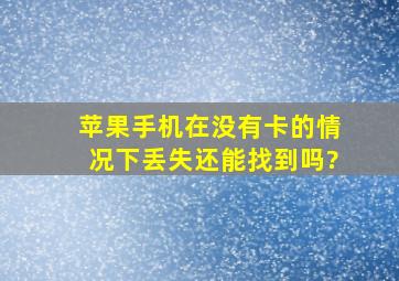 苹果手机在没有卡的情况下丢失还能找到吗?