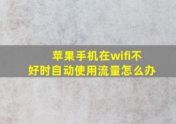 苹果手机在wifi不好时自动使用流量怎么办