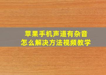 苹果手机声道有杂音怎么解决方法视频教学