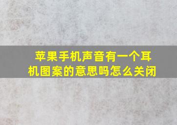 苹果手机声音有一个耳机图案的意思吗怎么关闭