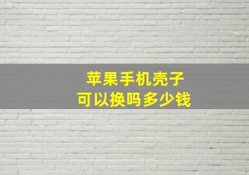 苹果手机壳子可以换吗多少钱