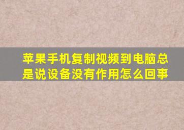 苹果手机复制视频到电脑总是说设备没有作用怎么回事