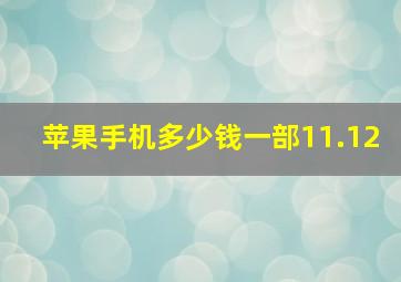 苹果手机多少钱一部11.12