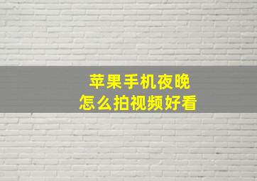 苹果手机夜晚怎么拍视频好看