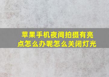 苹果手机夜间拍摄有亮点怎么办呢怎么关闭灯光