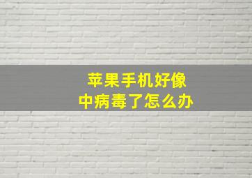 苹果手机好像中病毒了怎么办