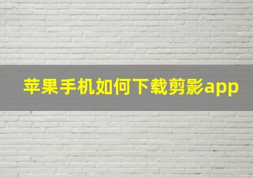 苹果手机如何下载剪影app