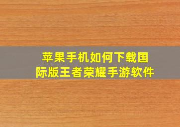 苹果手机如何下载国际版王者荣耀手游软件