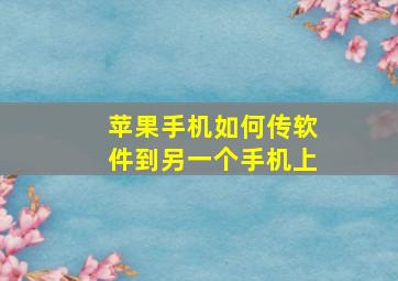 苹果手机如何传软件到另一个手机上