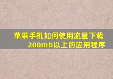 苹果手机如何使用流量下载200mb以上的应用程序