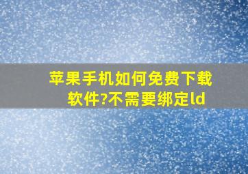 苹果手机如何免费下载软件?不需要绑定ld