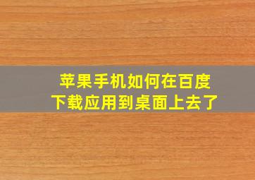 苹果手机如何在百度下载应用到桌面上去了