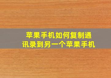 苹果手机如何复制通讯录到另一个苹果手机