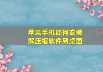 苹果手机如何安装解压缩软件到桌面