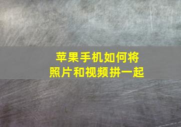 苹果手机如何将照片和视频拼一起