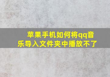 苹果手机如何将qq音乐导入文件夹中播放不了