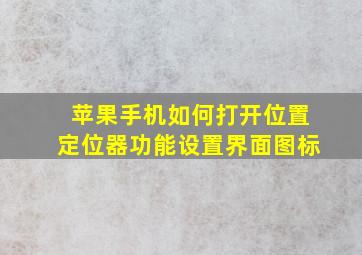 苹果手机如何打开位置定位器功能设置界面图标