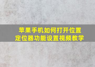 苹果手机如何打开位置定位器功能设置视频教学