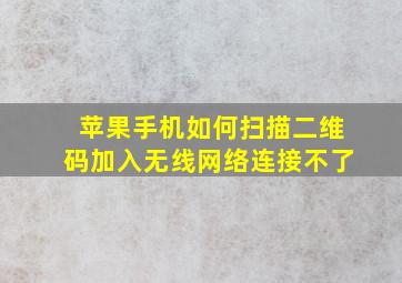 苹果手机如何扫描二维码加入无线网络连接不了