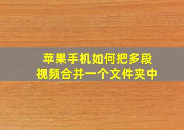 苹果手机如何把多段视频合并一个文件夹中