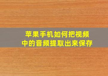 苹果手机如何把视频中的音频提取出来保存