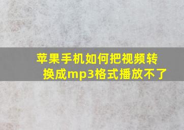 苹果手机如何把视频转换成mp3格式播放不了