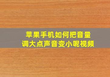 苹果手机如何把音量调大点声音变小呢视频