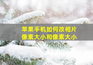 苹果手机如何改相片像素大小和像素大小