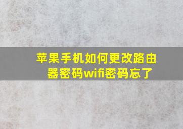 苹果手机如何更改路由器密码wifi密码忘了