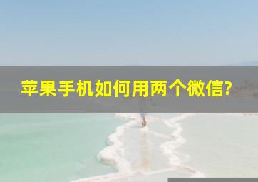 苹果手机如何用两个微信?