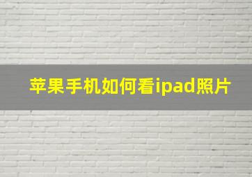 苹果手机如何看ipad照片