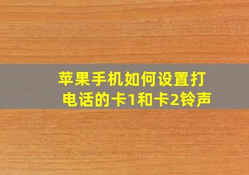 苹果手机如何设置打电话的卡1和卡2铃声