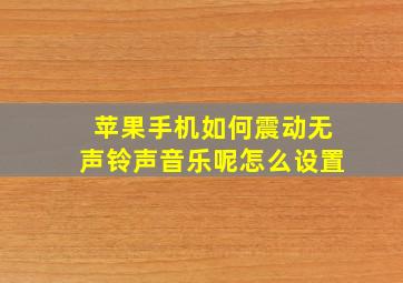 苹果手机如何震动无声铃声音乐呢怎么设置