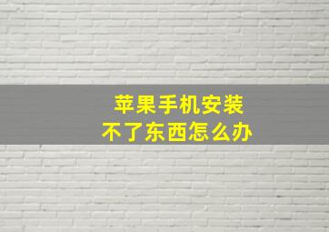 苹果手机安装不了东西怎么办