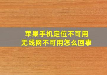 苹果手机定位不可用无线网不可用怎么回事