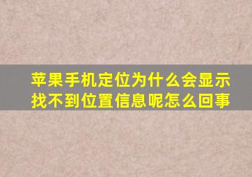 苹果手机定位为什么会显示找不到位置信息呢怎么回事