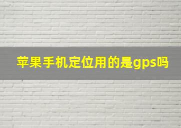 苹果手机定位用的是gps吗