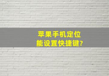 苹果手机定位能设置快捷键?