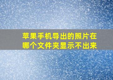 苹果手机导出的照片在哪个文件夹显示不出来