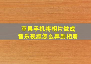 苹果手机将相片做成音乐视频怎么弄到相册