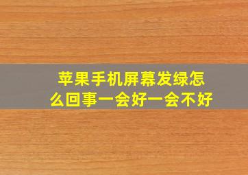 苹果手机屏幕发绿怎么回事一会好一会不好