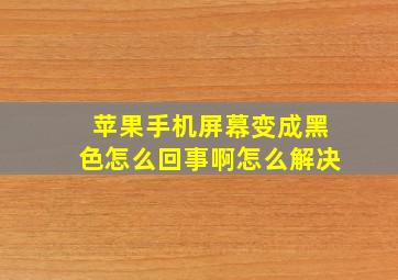 苹果手机屏幕变成黑色怎么回事啊怎么解决