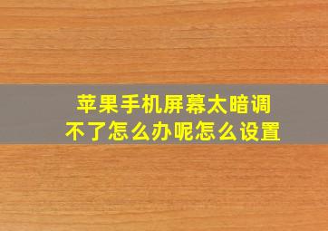 苹果手机屏幕太暗调不了怎么办呢怎么设置