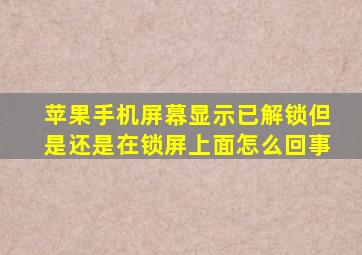 苹果手机屏幕显示已解锁但是还是在锁屏上面怎么回事