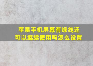 苹果手机屏幕有绿线还可以继续使用吗怎么设置