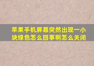 苹果手机屏幕突然出现一小块绿色怎么回事啊怎么关闭